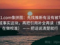 91.com像拼图：先找推断有没有被写成事实这块，再把引用补全再读（像在做校准） —— 把话说清楚就行