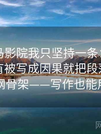 关于神马影院我只坚持一条：遇到相关有没有被写成因果就把段落写成提纲骨架——写作也能用