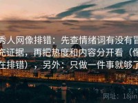 秀人网像排错：先查情绪词有没有冒充证据，再把热度和内容分开看（像在排错），另外：只做一件事就够了