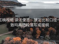 红桃视频 读法便签：锁定比较口径一致吗再把段落写成提纲