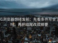 91浏览器想转发前：先看条件写全了吗，再把结尾改成摘要