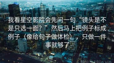 我看星空影院会先问一句“镜头是不是只选一面？”然后马上把例子标成例子（像给句子做体检），只做一件事就够了