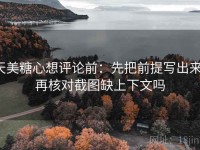 天美糖心想评论前：先把前提写出来，再核对截图缺上下文吗