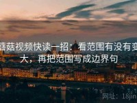蘑菇视频快读一招：看范围有没有变大，再把范围写成边界句