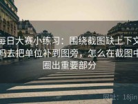 每日大赛小练习：围绕截图缺上下文吗去把单位补到图旁，怎么在截图中圈出重要部分
