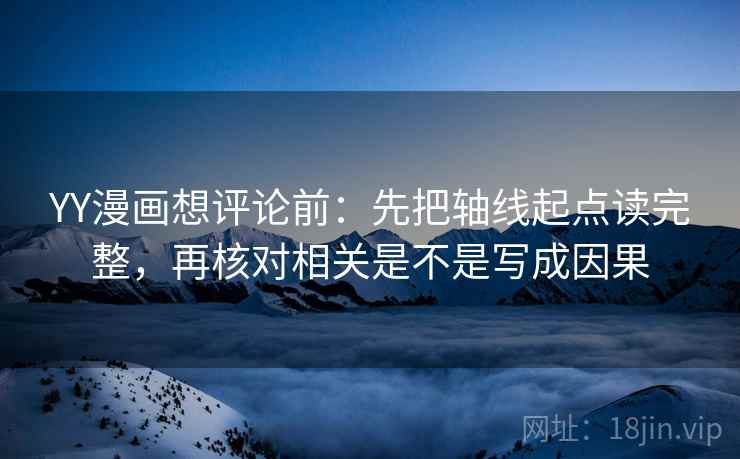 YY漫画想评论前:先把轴线起点读完整,再核对相关是不是写成因果 YY漫画想评论前:先把轴线起点读完整,再核对相关是不是写成因果